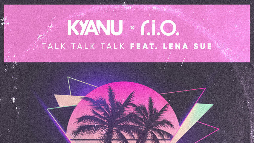 KYANU x R.I.O. feat. Lena Sue - Talk Talk Talk