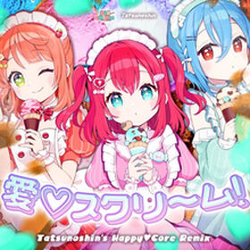 愛♡スクリ~ム!(Tatsunoshin's HappyCore Remix)